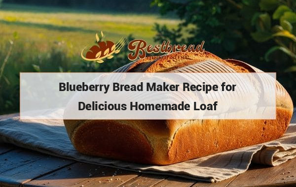 Blueberry Bread Maker Recipe for Delicious Homemade Loaf