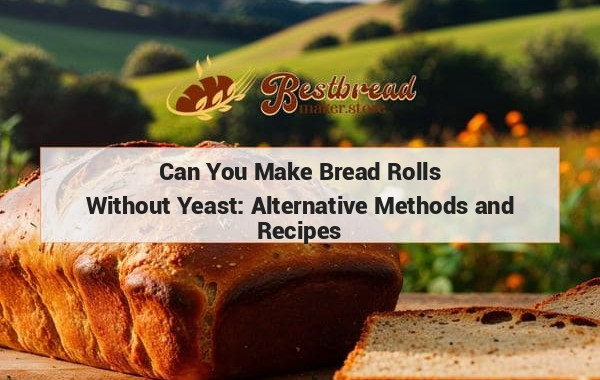 Can You Make Bread Rolls Without Yeast: Alternative Methods and Recipes