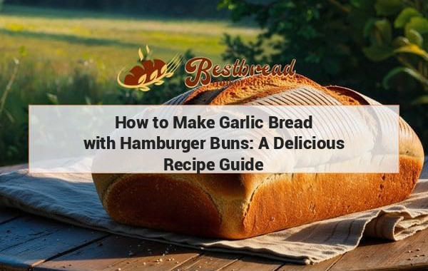 How to Make Garlic Bread with Hamburger Buns: A Delicious Recipe Guide