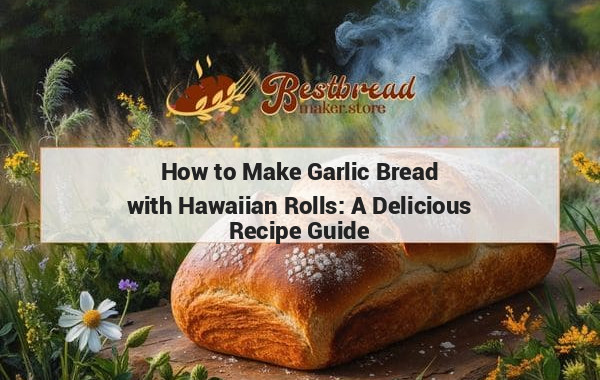 How to Make Garlic Bread with Hawaiian Rolls: A Delicious Recipe Guide